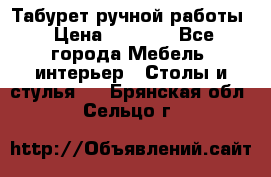 Табурет ручной работы › Цена ­ 1 500 - Все города Мебель, интерьер » Столы и стулья   . Брянская обл.,Сельцо г.